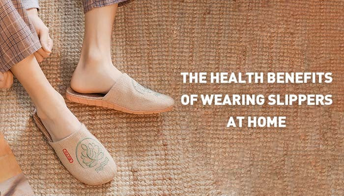 The Health Benefits of Wearing Slippers at Home